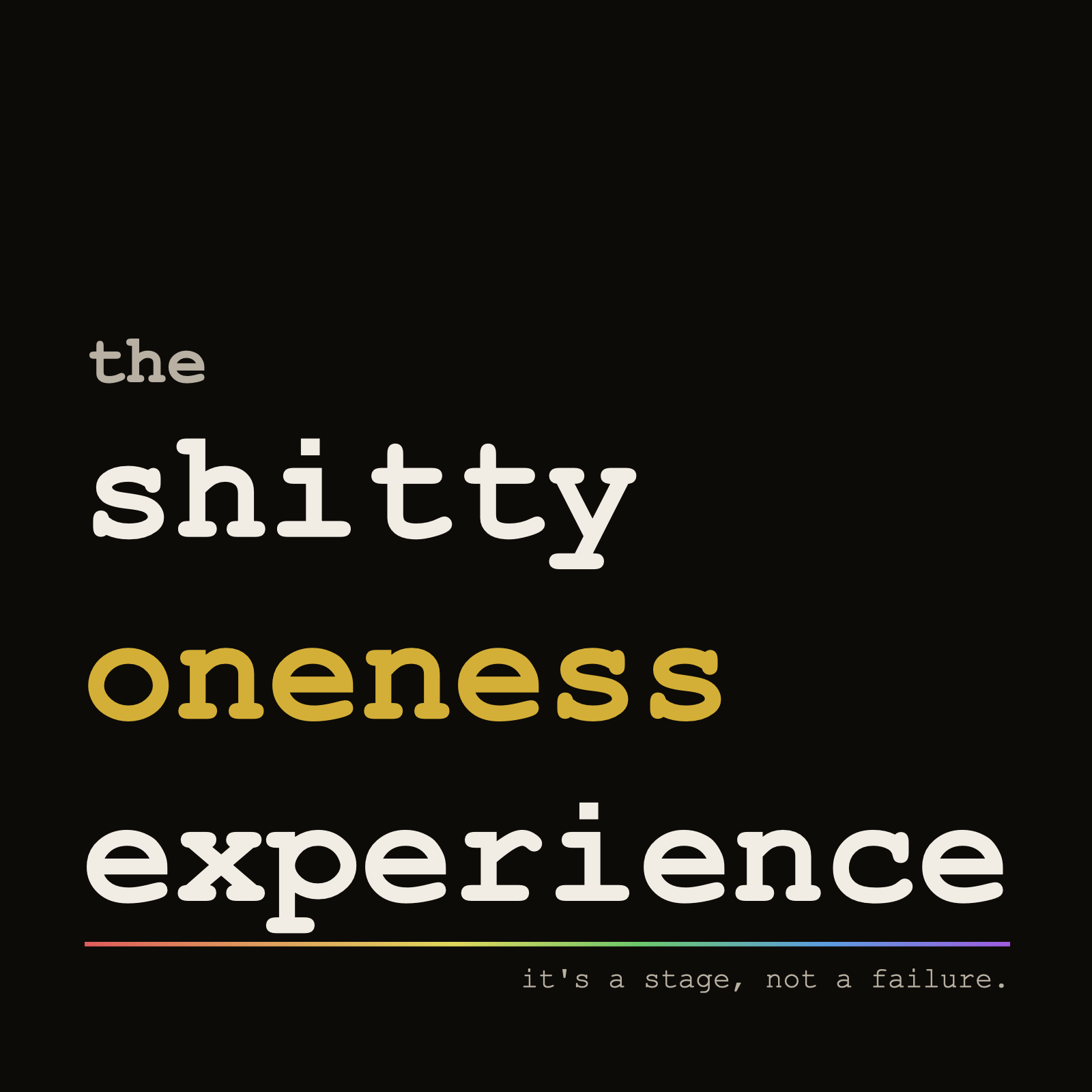 Black t-shirt front design: the shitty oneness experience in typewriter lettering, oneness in gold, above a thin rainbow spectrum line and the words: it's a stage, not a failure.